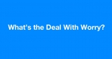 What's the Deal With Worry?