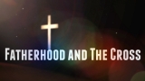 Fatherhood and The Cross