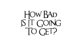 How Bad Is It Going To Get?