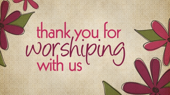 Closing - Thank You For Worshiping With Us 